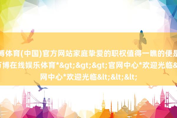 万博体育(中国)官方网站家庭挚爱的职权值得一瞧的便是接送机了-*万博在线娱乐体育*>>>官网中心*欢迎光临<<<