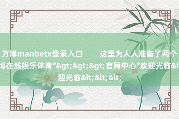 万博manbetx登录入口        这里为人人准备了两个示例-*万博在线娱乐体育*>>>官网中心*欢迎光临<<<