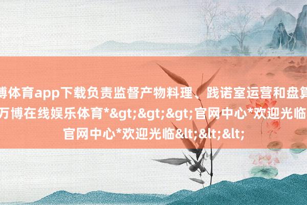 万博体育app下载负责监督产物料理、践诺室运营和盘算阶段的弘扬-*万博在线娱乐体育*>>>官网中心*欢迎光临<<<