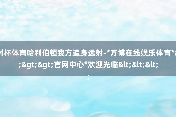 欧洲杯体育哈利伯顿我方追身远射-*万博在线娱乐体育*>>>官网中心*欢迎光临<<<