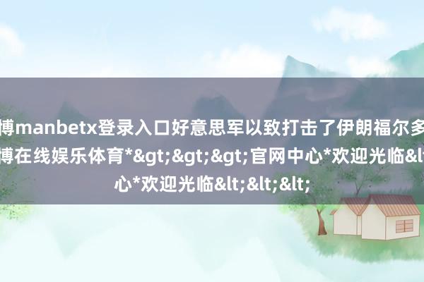 万博manbetx登录入口好意思军以致打击了伊朗福尔多核形貌-*万博在线娱乐体育*>>>官网中心*欢迎光临<<<
